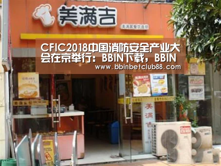 CFIC2018中国消防安全产业大会在京举行:BBIN下载,BBIN电竞,BBIN入口,BBIN体育(图2) BBIN下载,BBIN电竞,BBIN入口,BBIN体育