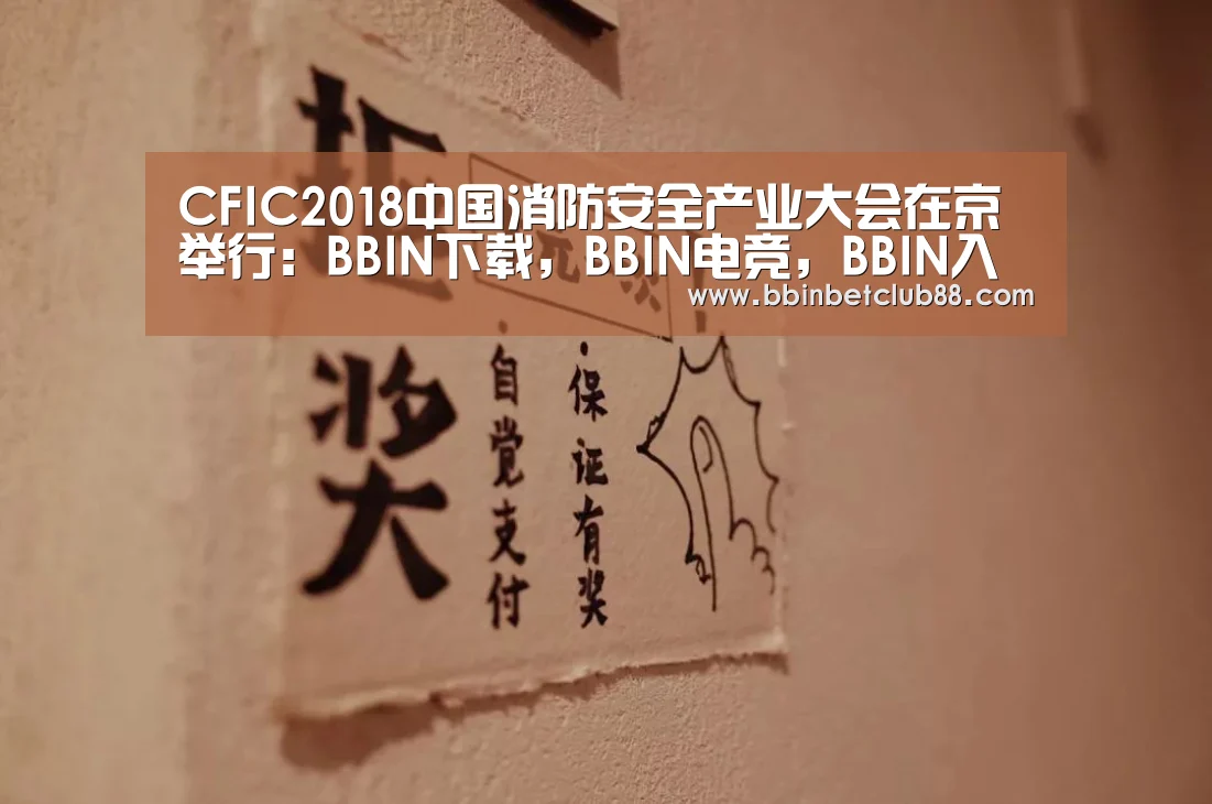CFIC2018中国消防安全产业大会在京举行:BBIN下载,BBIN电竞,BBIN入口,BBIN体育(图1) BBIN下载,BBIN电竞,BBIN入口,BBIN体育